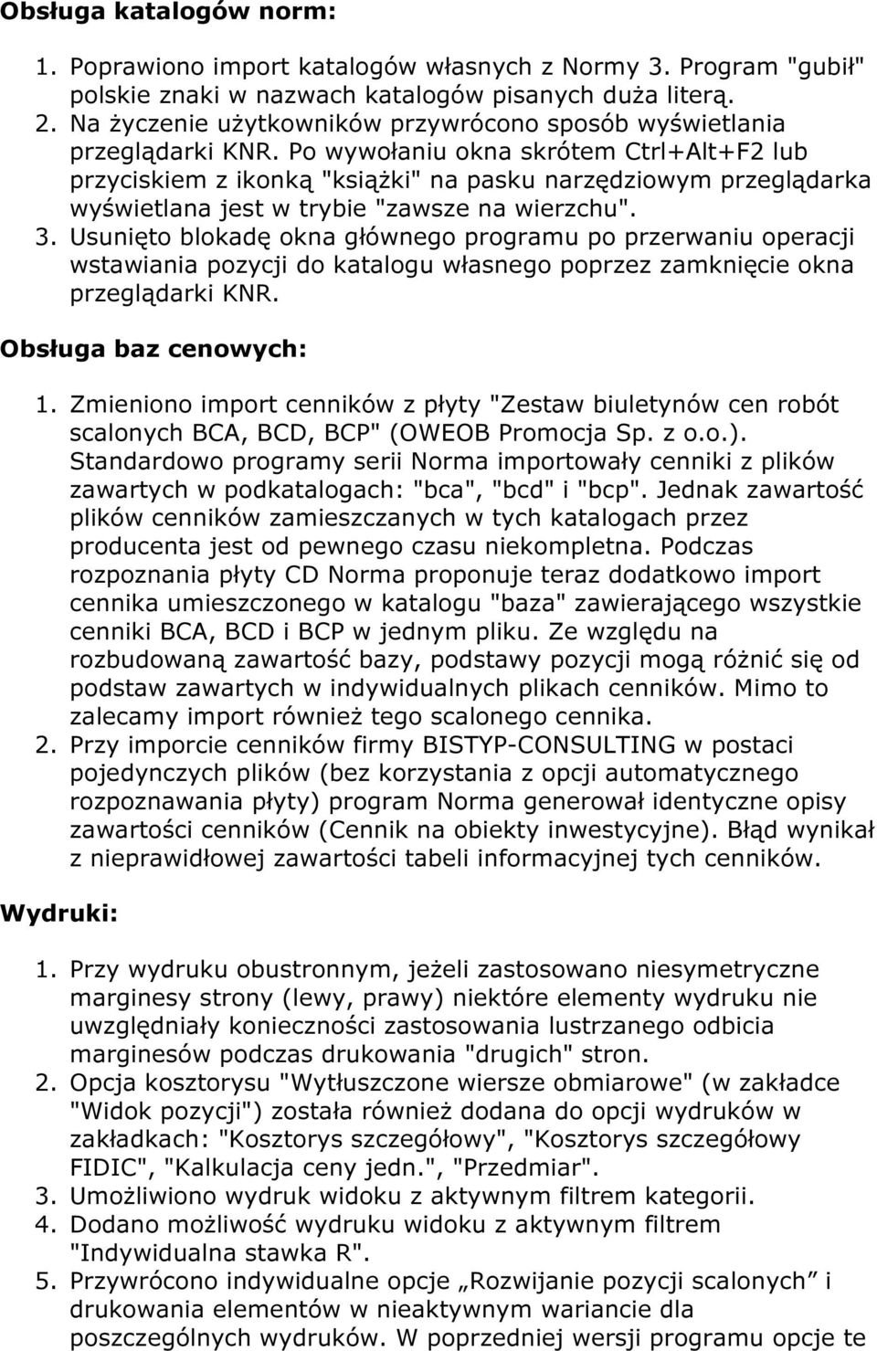 Po wywołaniu okna skrótem Ctrl+Alt+F2 lub przyciskiem z ikonką "książki" na pasku narzędziowym przeglądarka wyświetlana jest w trybie "zawsze na wierzchu". 3.