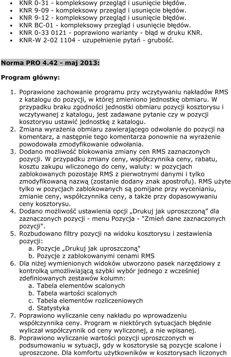 42 - maj 2013: Program główny: 1. Poprawione zachowanie programu przy wczytywaniu nakładów RMS z katalogu do pozycji, w której zmieniono jednostkę obmiaru.