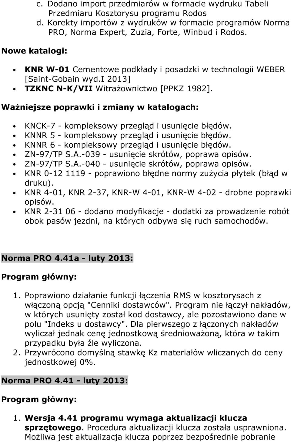 i 2013] TZKNC N-K/VII Witrażownictwo [PPKZ 1982]. Ważniejsze poprawki i zmiany w katalogach: KNCK-7 - kompleksowy przegląd i usunięcie błędów. KNNR 5 - kompleksowy przegląd i usunięcie błędów.