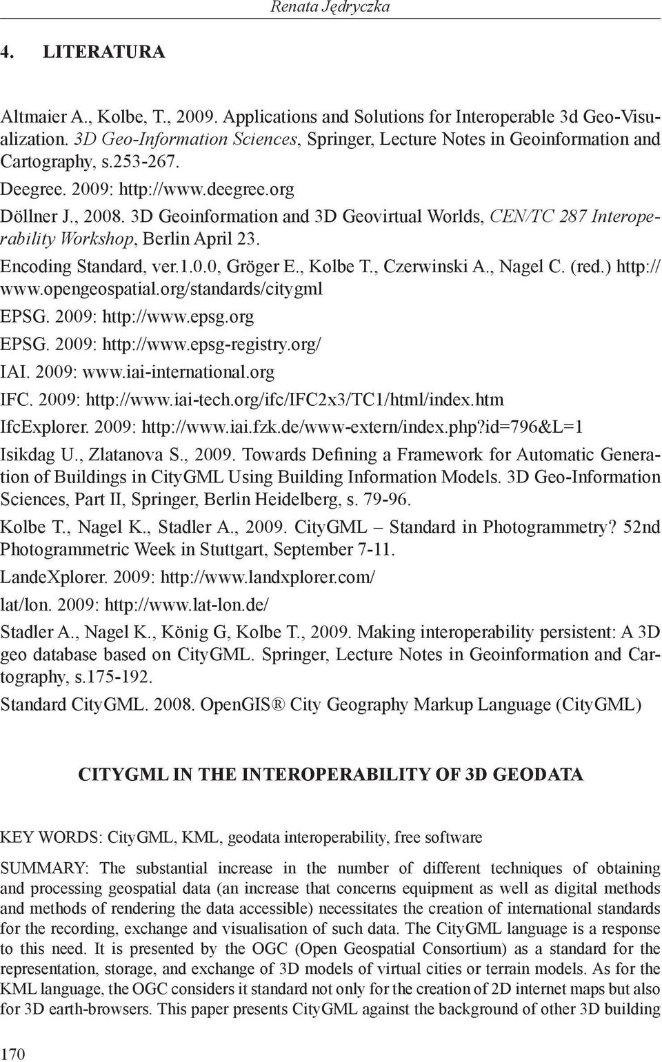 3D Geoinformation and 3D Geovirtual Worlds, CEN/TC 287 Interoperability Workshop, Berlin April 23. Encoding Standard, ver.1.0.0, Gröger E., Kolbe T., Czerwinski A., Nagel C. (red.) http:// www.