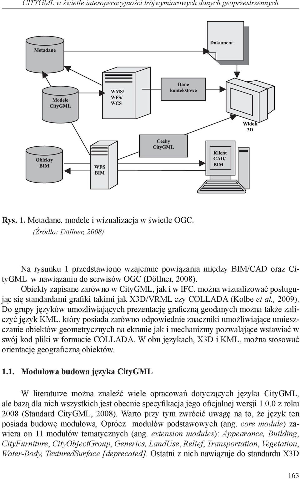 Obiekty zapisane zarówno w CityGML, jak i w IFC, można wizualizować posługując się standardami grafiki takimi jak X3D/VRML czy COLLADA (Kolbe et al., 2009).