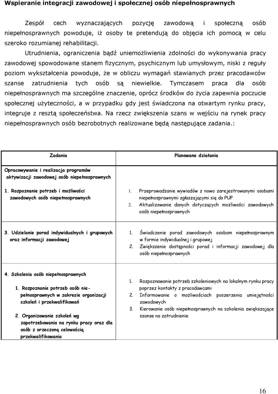 Utrudnienia, ograniczenia bądź uniemożliwienia zdolności do wykonywania pracy zawodowej spowodowane stanem fizycznym, psychicznym lub umysłowym, niski z reguły poziom wykształcenia powoduje, że w