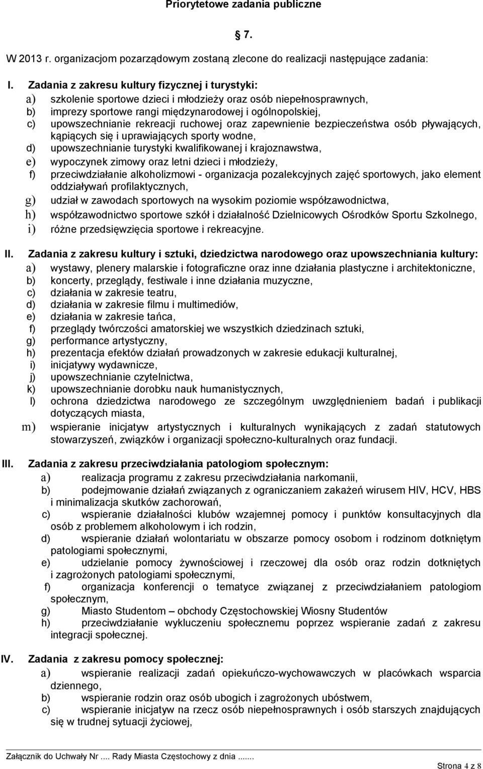 rekreacji ruchowej oraz zapewnienie bezpieczeństwa osób pływających, kąpiących się i uprawiających sporty wodne, d) upowszechnianie turystyki kwalifikowanej i krajoznawstwa, e) wypoczynek zimowy oraz