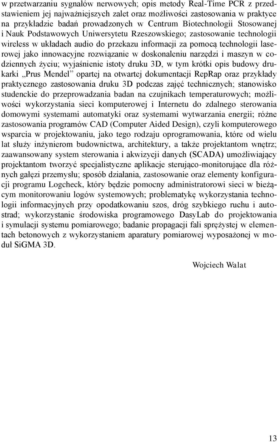 rozwiązanie w doskonaleniu narzędzi i maszyn w codziennych życiu; wyjaśnienie istoty druku 3D, w tym krótki opis budowy drukarki Prus Mendel opartej na otwartej dokumentacji RepRap oraz przykłady