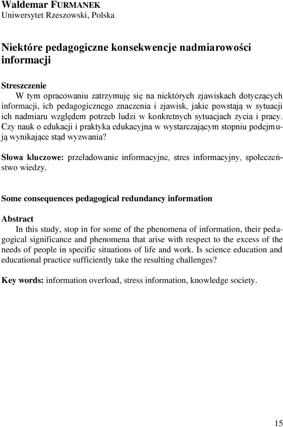 Czy nauk o edukacji i praktyka edukacyjna w wystarczającym stopniu podejmują wynikające stąd wyzwania? Słowa kluczowe: przeładowanie informacyjne, stres informacyjny, społeczeństwo wiedzy.
