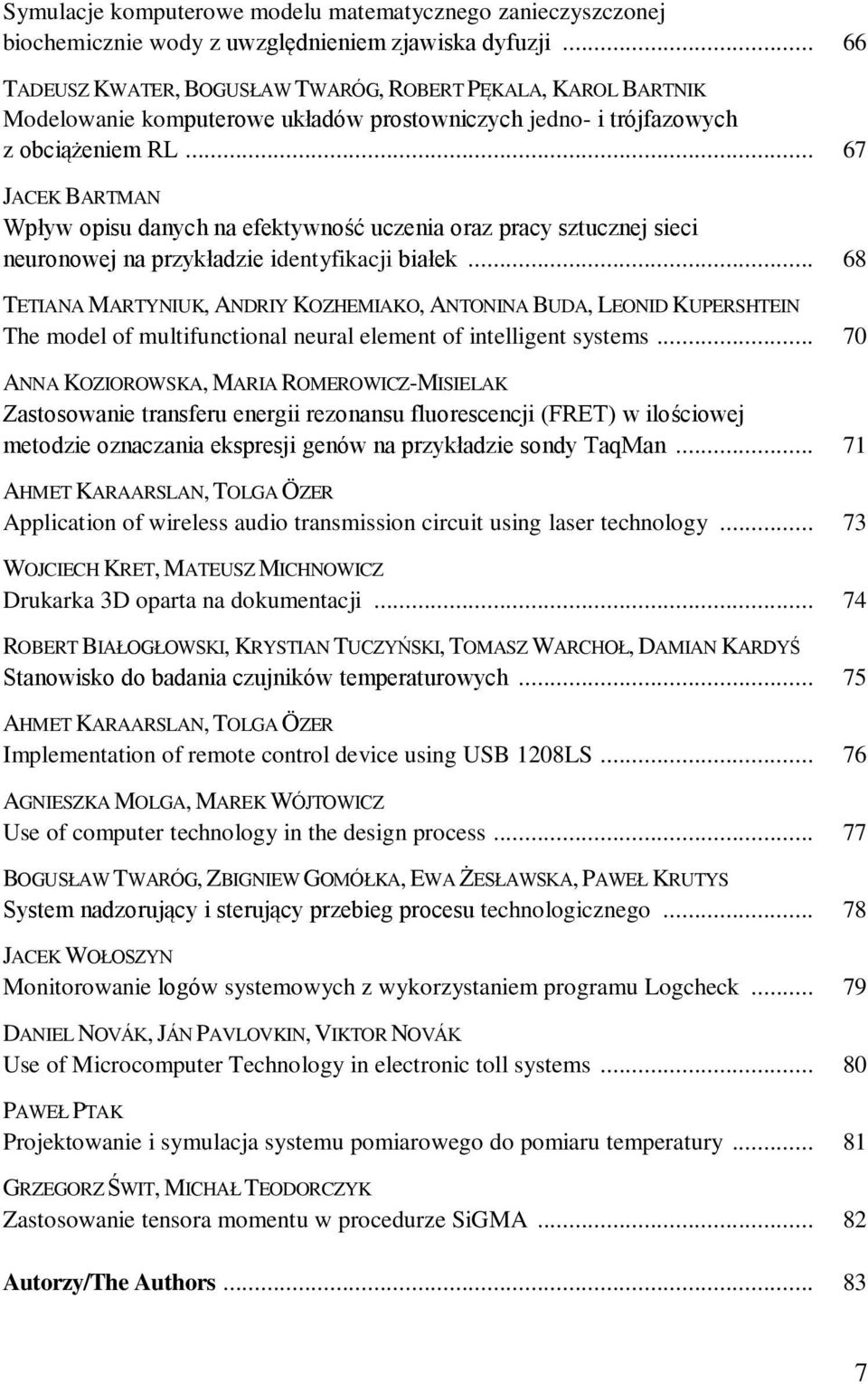 .. 67 JACEK BARTMAN Wpływ opisu danych na efektywność uczenia oraz pracy sztucznej sieci neuronowej na przykładzie identyfikacji białek.
