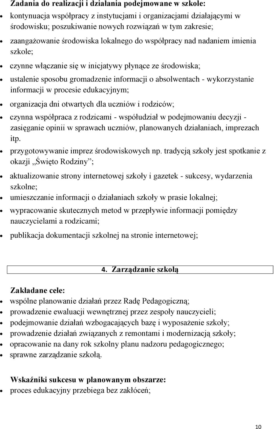 informacji w procesie edukacyjnym; organizacja dni otwartych dla uczniów i rodziców; czynna współpraca z rodzicami - współudział w podejmowaniu decyzji - zasięganie opinii w sprawach uczniów,