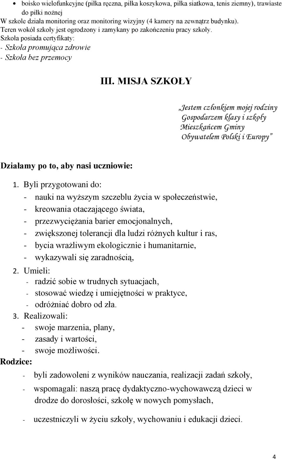 MISJA SZKOŁY Jestem członkiem mojej rodziny Gospodarzem klasy i szkoły Mieszkańcem Gminy Obywatelem Polski i Europy Działamy po to, aby nasi uczniowie: 1.