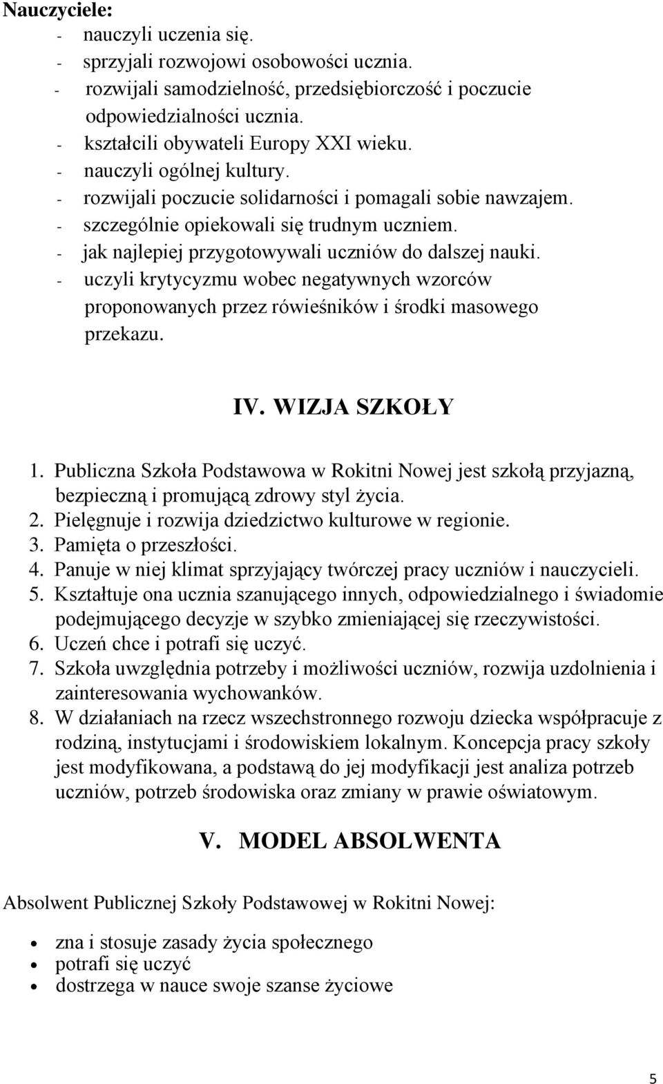 - uczyli krytycyzmu wobec negatywnych wzorców proponowanych przez rówieśników i środki masowego przekazu. IV. WIZJA SZKOŁY 1.