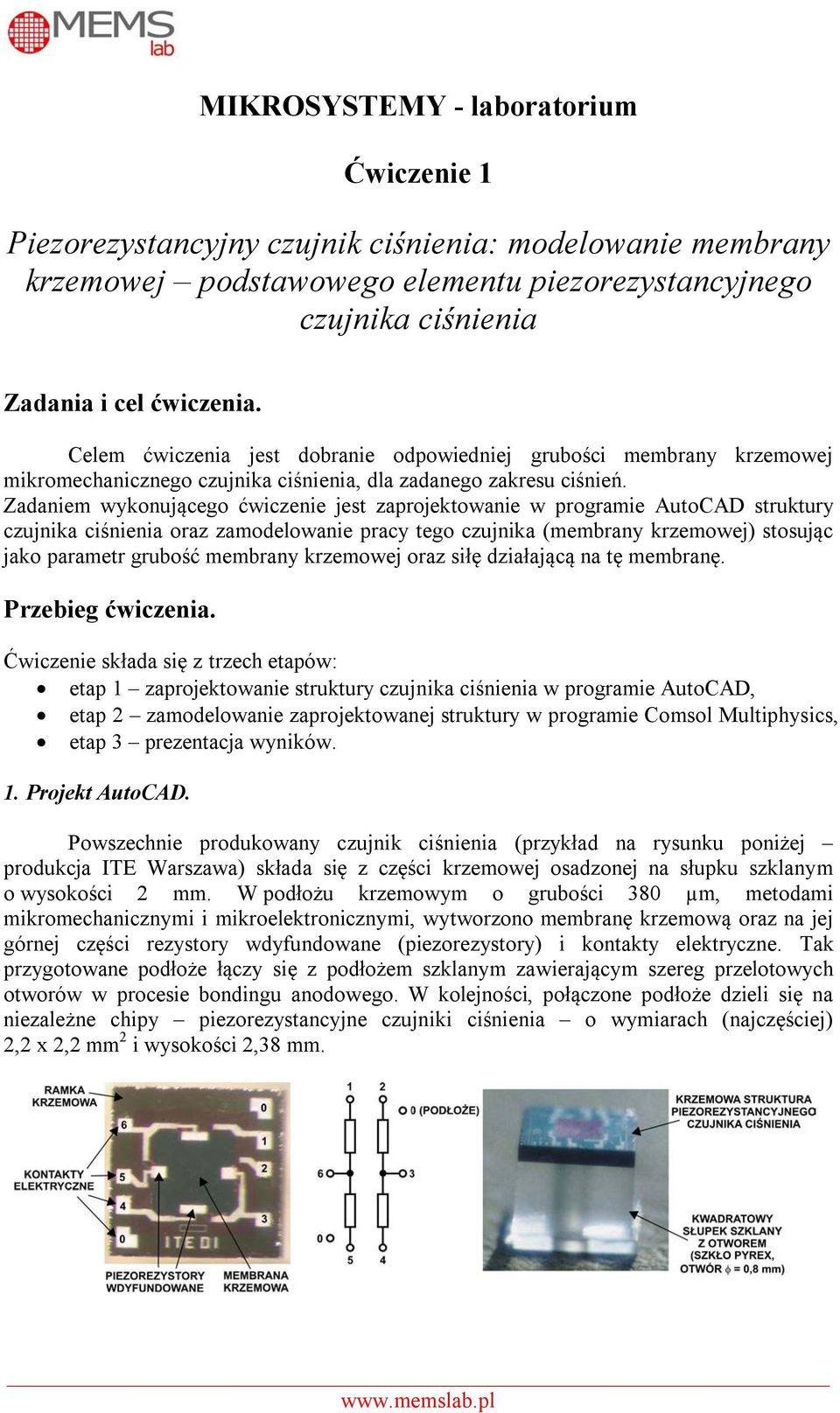 Zadaniem wykonującego ćwiczenie jest zaprojektowanie w programie AutoCAD struktury czujnika ciśnienia oraz zamodelowanie pracy tego czujnika (membrany krzemowej) stosując jako parametr grubość