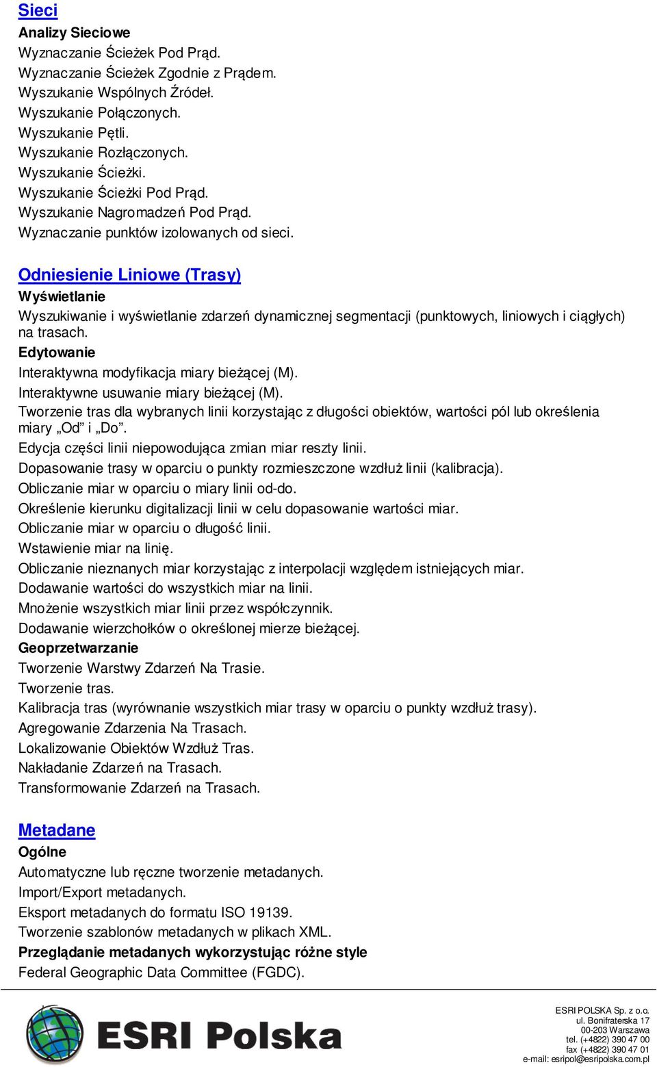Odniesienie Liniowe (Trasy) Wyświetlanie Wyszukiwanie i wyświetlanie zdarzeń dynamicznej segmentacji (punktowych, liniowych i ciągłych) na trasach.