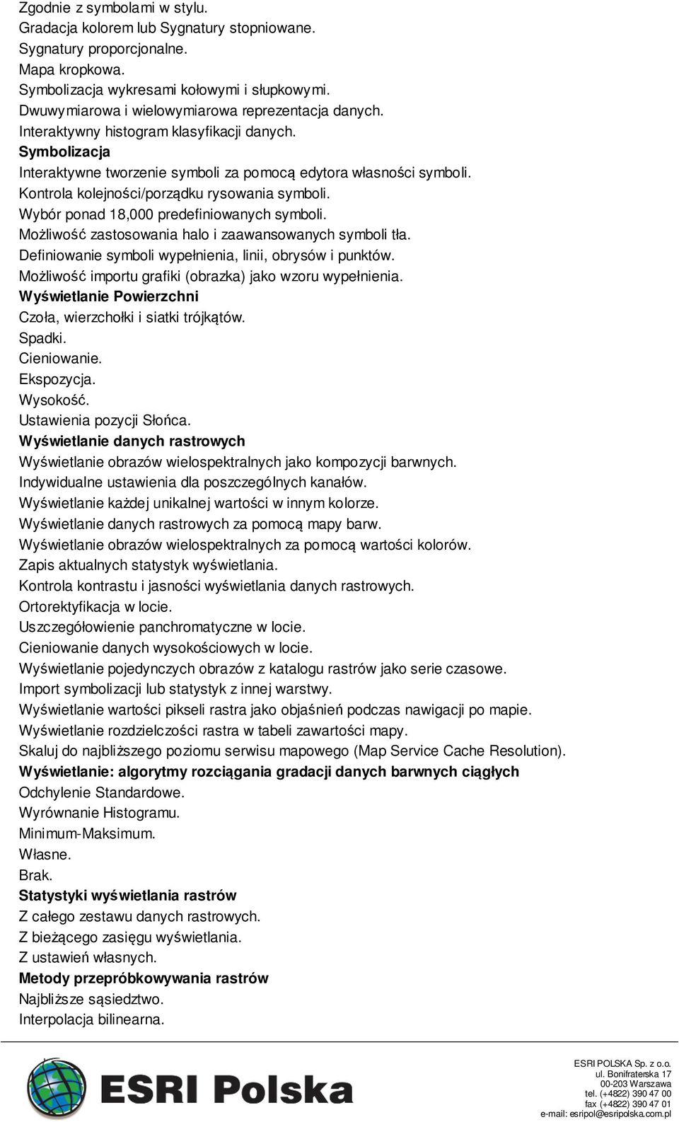 Kontrola kolejności/porządku rysowania symboli. Wybór ponad 18,000 predefiniowanych symboli. Możliwość zastosowania halo i zaawansowanych symboli tła.