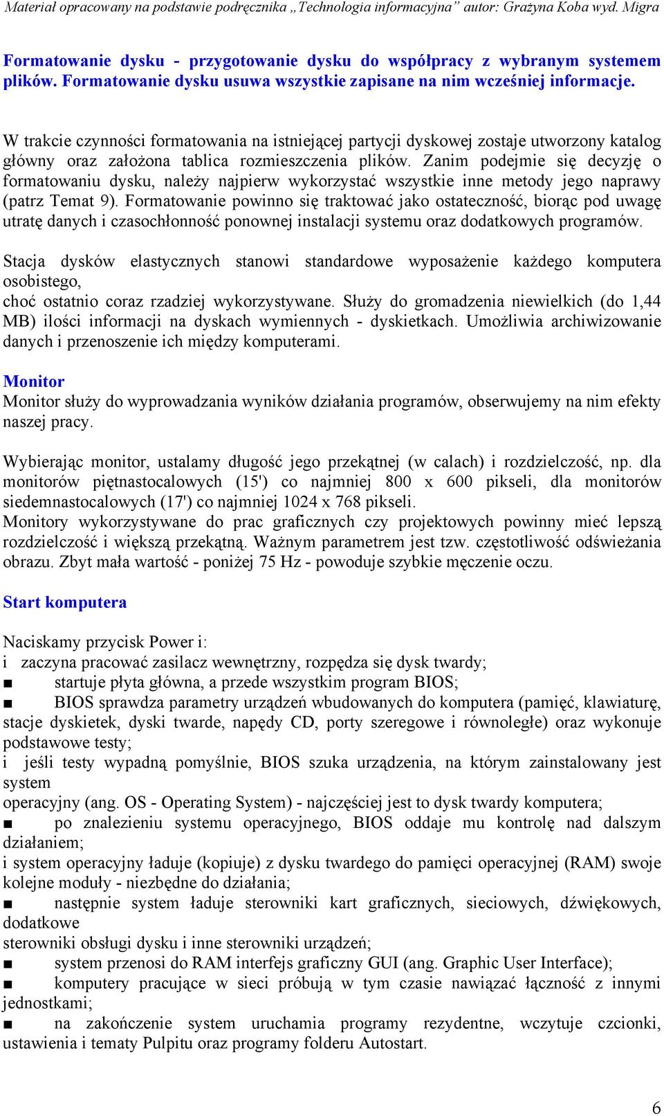 Zanim podejmie się decyzję o formatowaniu dysku, należy najpierw wykorzystać wszystkie inne metody jego naprawy (patrz Temat 9).