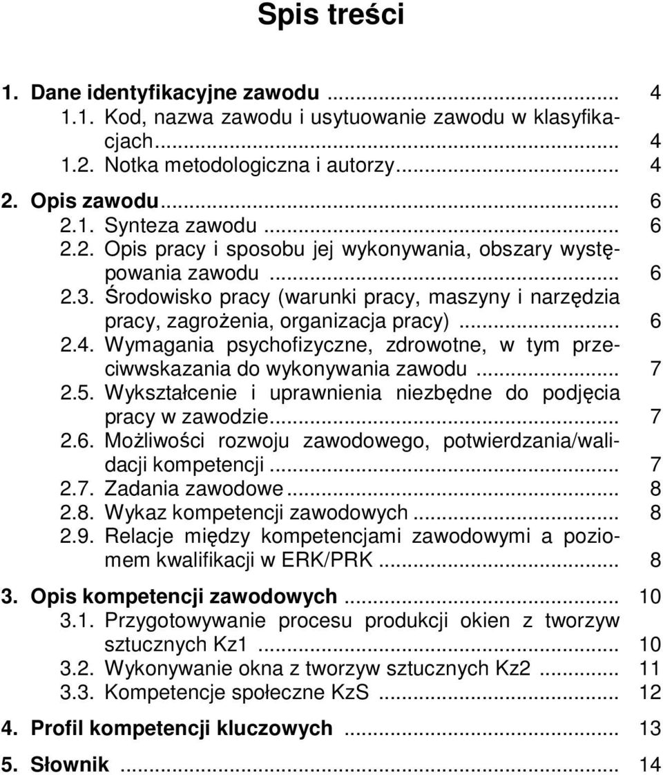 5. Wykształcenie i uprawnienia niezbędne do podjęcia pracy w zawodzie... 7 2.6. Możliwości rozwoju zawodowego, potwierdzania/walidacji kompetencji... 7 2.7. Zadania zawodowe... 8 