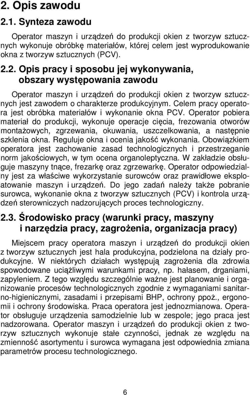 Operator pobiera materiał do produkcji, wykonuje operacje cięcia, frezowania otworów montażowych, zgrzewania, okuwania, uszczelkowania, a następnie szklenia okna.