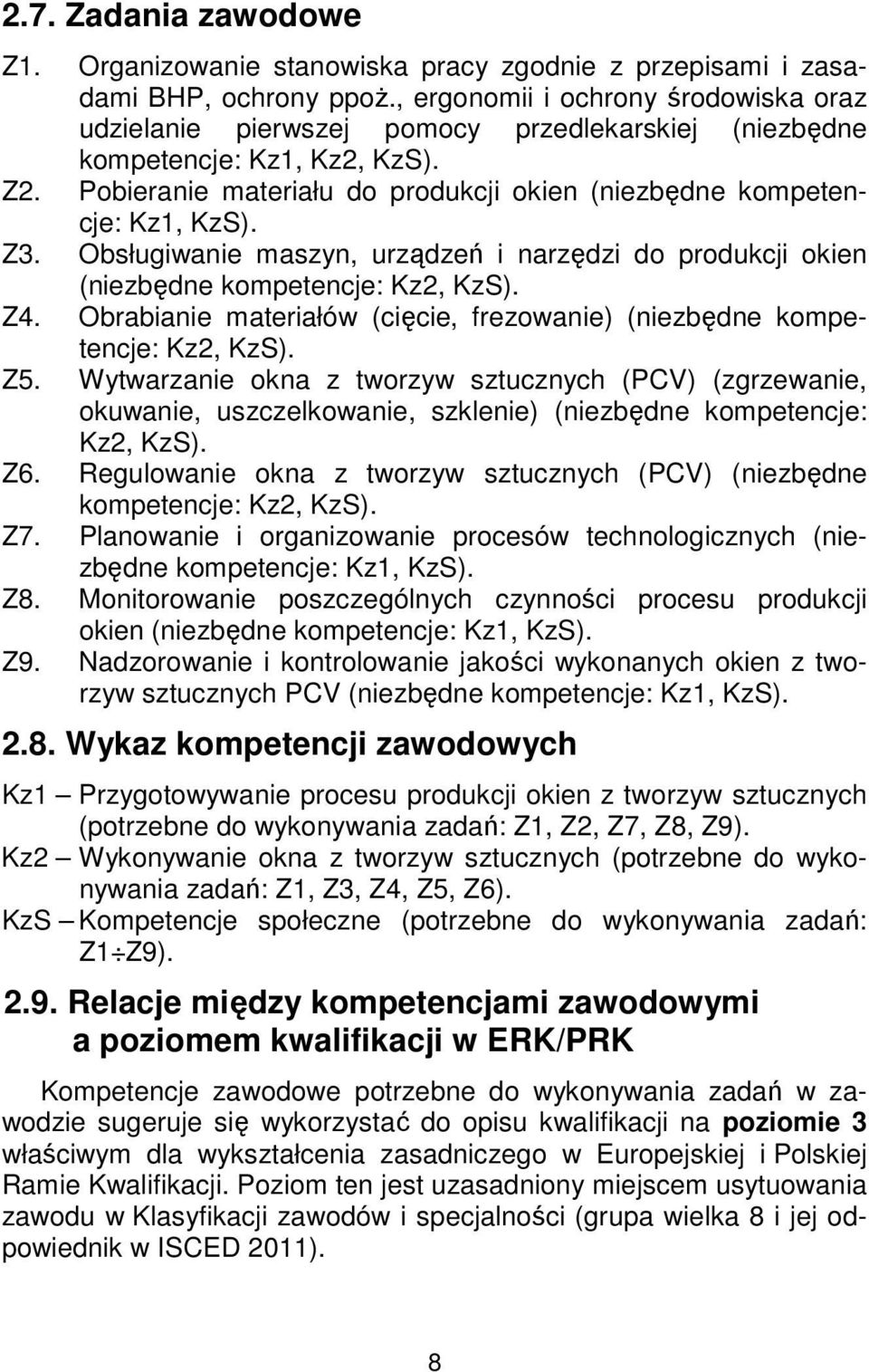 Z3. Obsługiwanie maszyn, urządzeń i narzędzi do produkcji okien (niezbędne kompetencje: Kz2, KzS). Z4. Obrabianie materiałów (cięcie, frezowanie) (niezbędne kompetencje: Kz2, KzS). Z5.