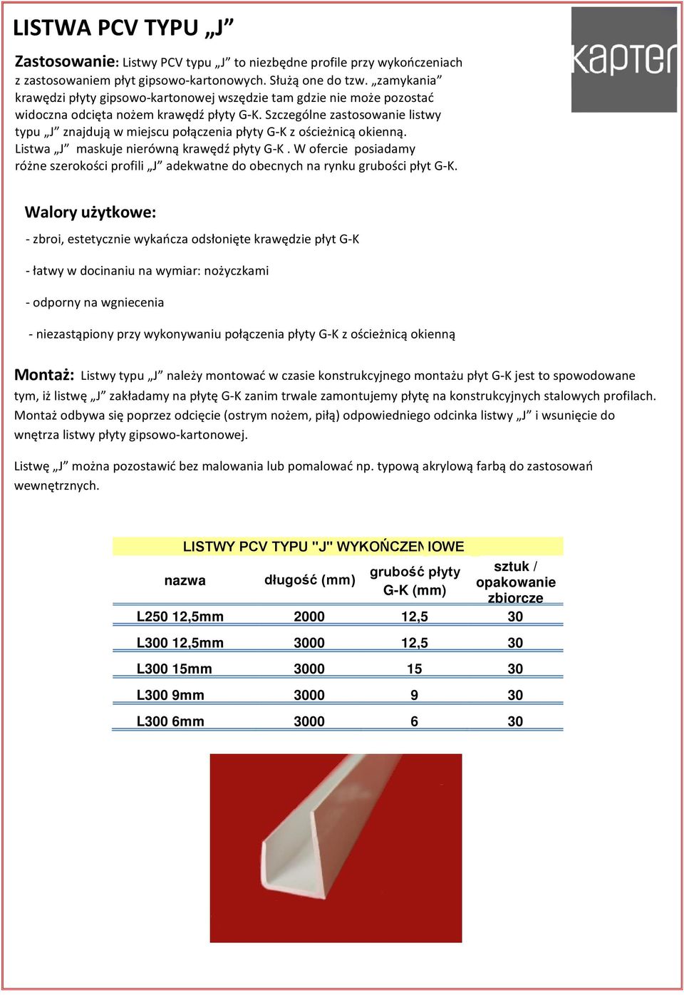 Szczególne zastosowanie listwy typu J znajdują w miejscu połączenia płyty G-K z ościeżnicą okienną. Listwa J maskuje nierówną krawędź płyty G-K.