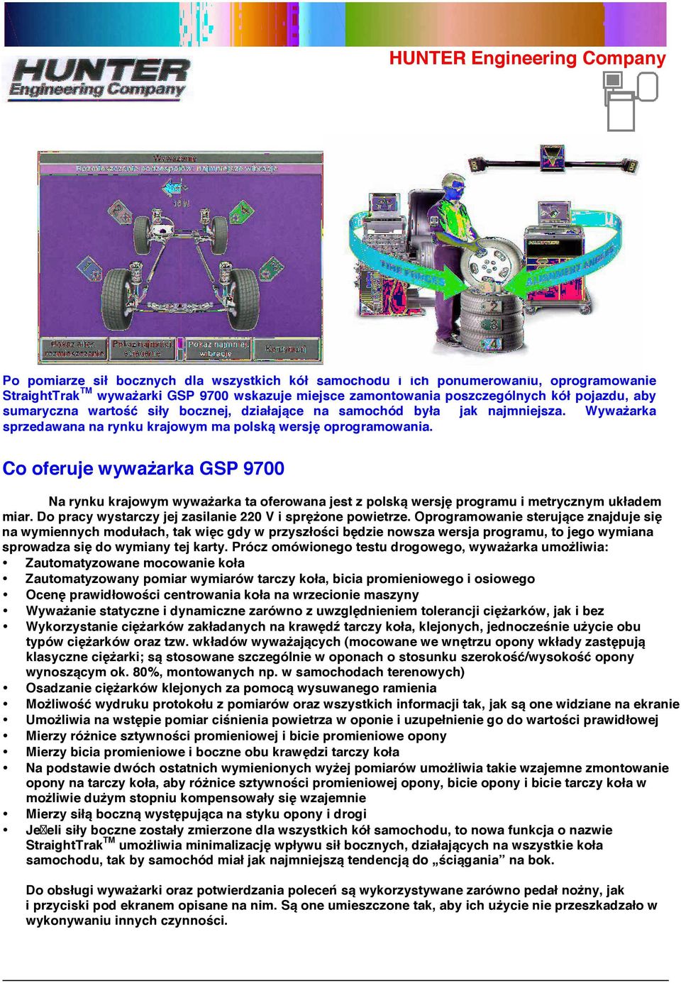 Co oferuje wyważarka GSP 9700 Na rynku krajowym wyważarka ta oferowana jest z polską wersję programu i metrycznym układem miar. Do pracy wystarczy jej zasilanie 220 V i sprężone powietrze.