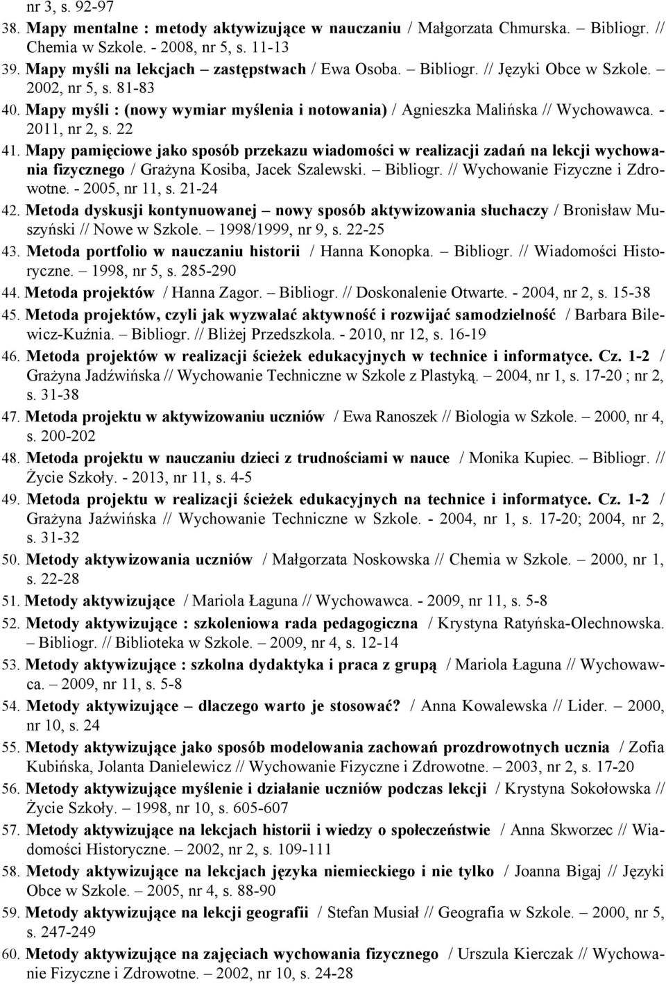 Mapy pamięciowe jako sposób przekazu wiadomości w realizacji zadań na lekcji wychowania fizycznego / Grażyna Kosiba, Jacek Szalewski. Bibliogr. // Wychowanie Fizyczne i Zdrowotne. - 2005, nr 11, s.