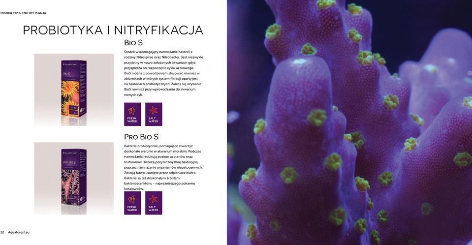 BioS można z powodzeniem stosować również w zbiornikach w których system filtracji oparty jest na bakteriach probiotycznych. Zaleca się używanie BioS również przy wprowadzaniu do akwarium nowych ryb.