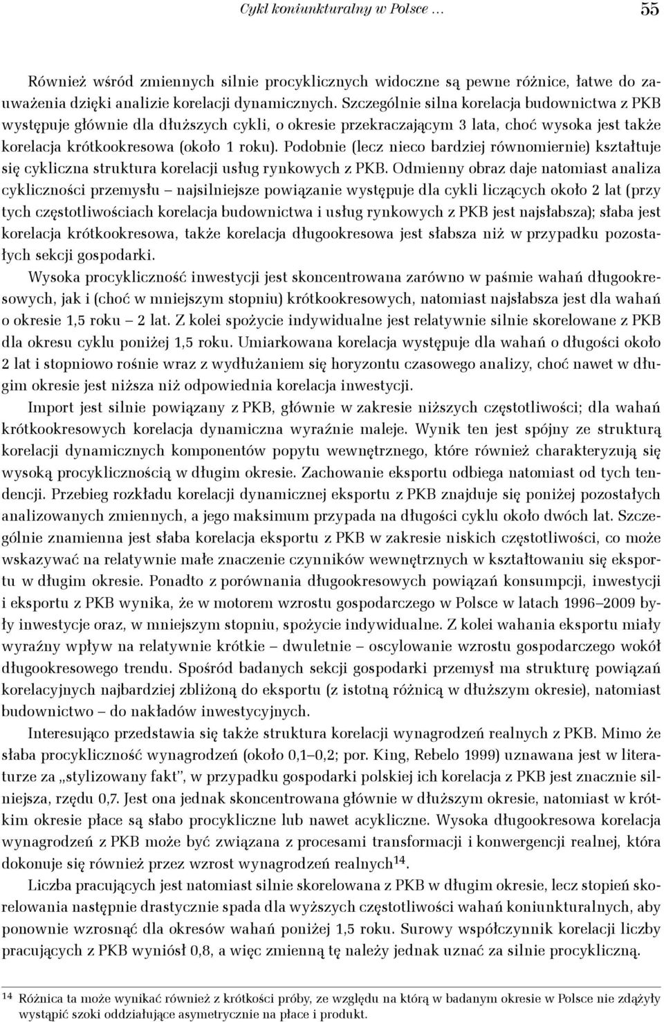 Podobnie (lecz nieco bardziej równomiernie) kształtuje się cykliczna struktura korelacji usług rynkowych z PKB.