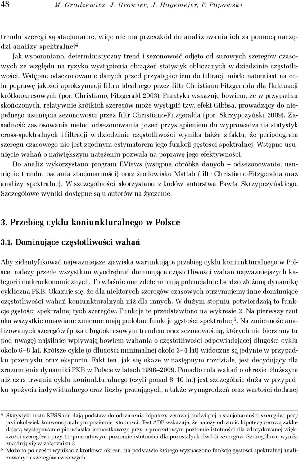 Wstępne odsezonowanie danych przed przystąpieniem do filtracji miało natomiast na celu poprawę jakości aproksymacji filtru idealnego przez filtr Christiano-Fitzgeralda dla fluktuacji krótkookresowych