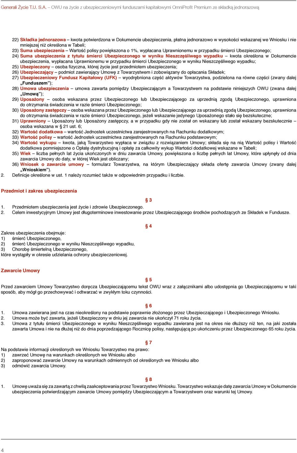 wysokości wskazanej we Wniosku i nie mniejszej niż określona w Tabeli; 23) Suma ubezpieczenia Wartość polisy powiększona o 1%, wypłacana Uprawnionemu w przypadku śmierci Ubezpieczonego; 24) Suma