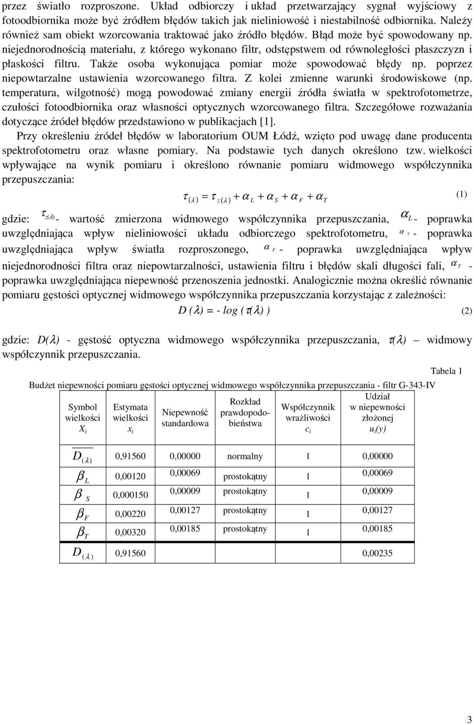 niejednorodnością materiału, z którego wykonano filtr, odstępstwem od równoległości płaszczyzn i płaskości filtru. Także osoba wykonująca pomiar może spowodować błędy np.