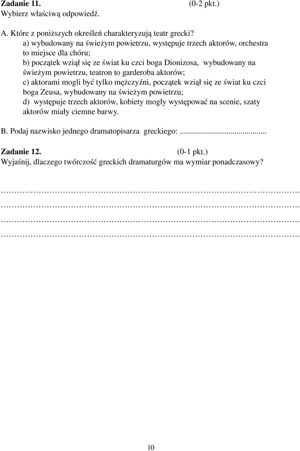 powietrzu, teatron to garderoba aktorów; c) aktorami mogli być tylko mężczyźni, początek wziął się ze świat ku czci boga Zeusa, wybudowany na świeżym powietrzu; d) występuje