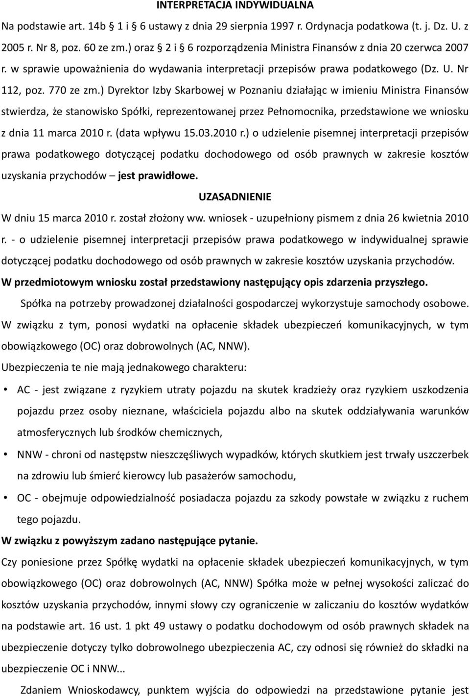 ) Dyrektor Izby Skarbowej w Poznaniu działając w imieniu Ministra Finansów stwierdza, że stanowisko Spółki, reprezentowanej przez Pełnomocnika, przedstawione we wniosku z dnia 11 marca 2010 r.