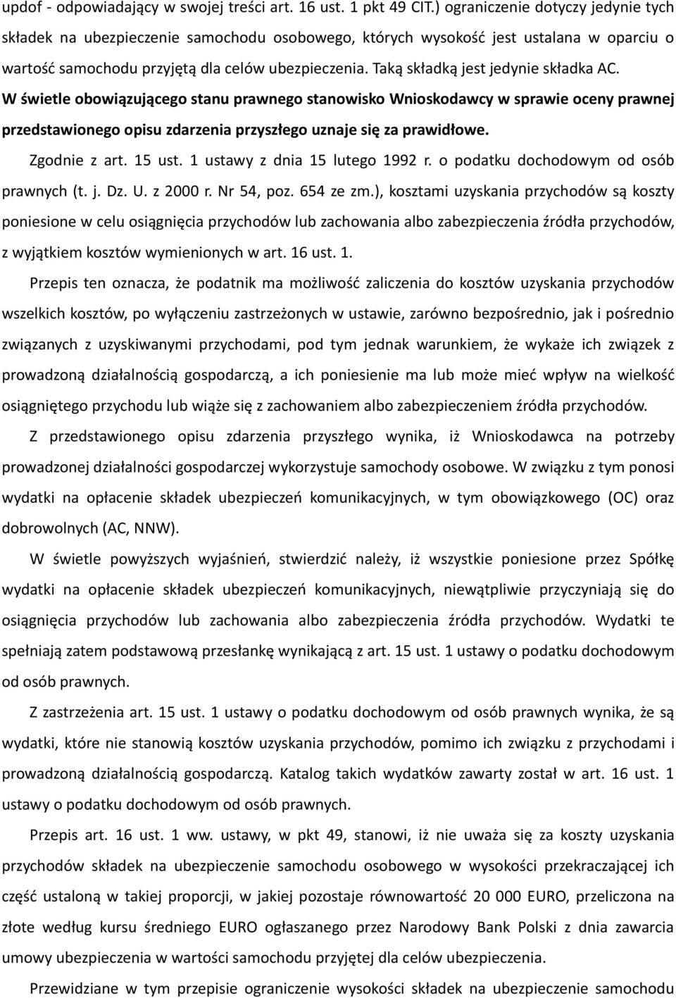 Taką składką jest jedynie składka AC. W świetle obowiązującego stanu prawnego stanowisko Wnioskodawcy w sprawie oceny prawnej przedstawionego opisu zdarzenia przyszłego uznaje się za prawidłowe.