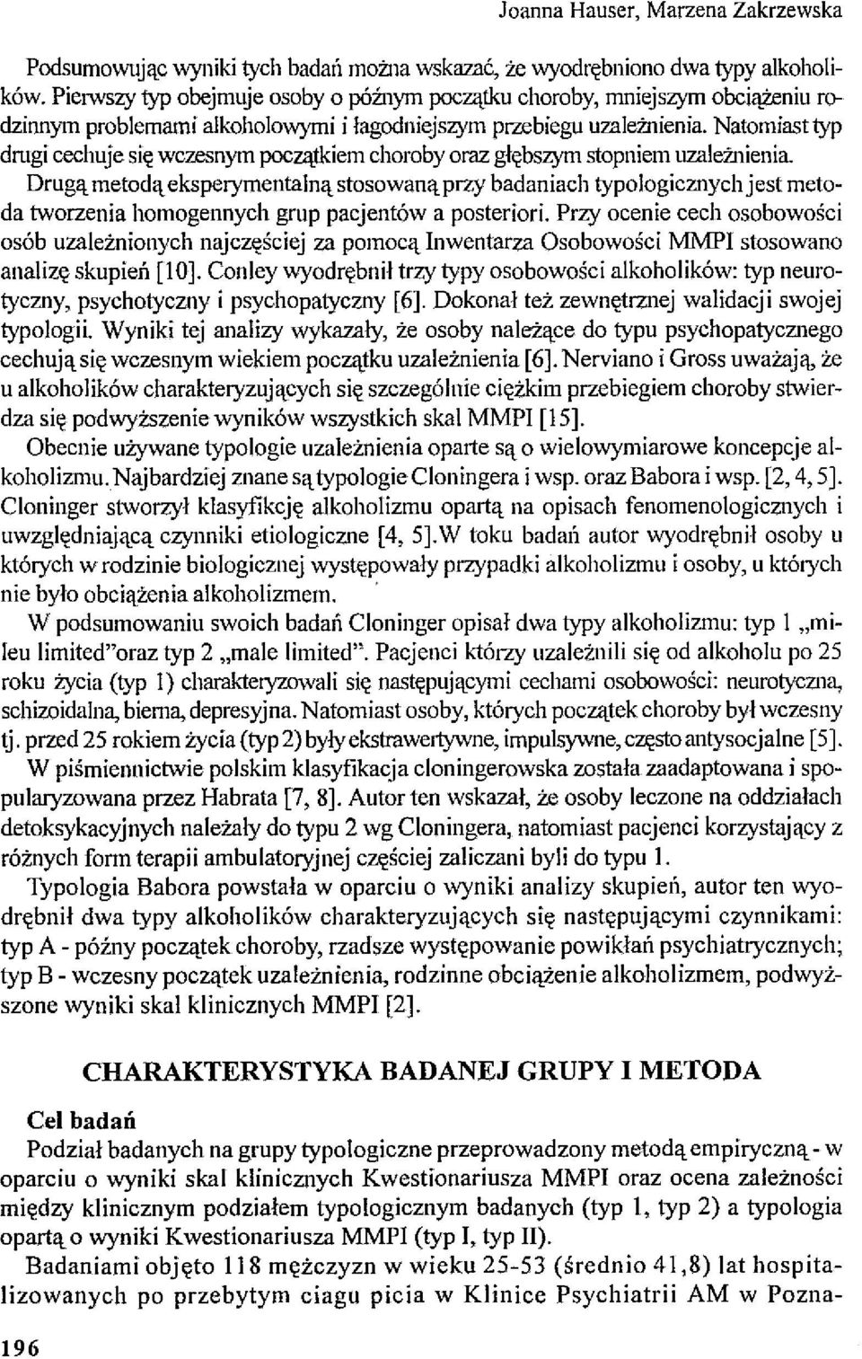 Natomiasttyp drugi cechuje się wczesnym początkiem choroby oraz głębszym stopniem uzależnienia.