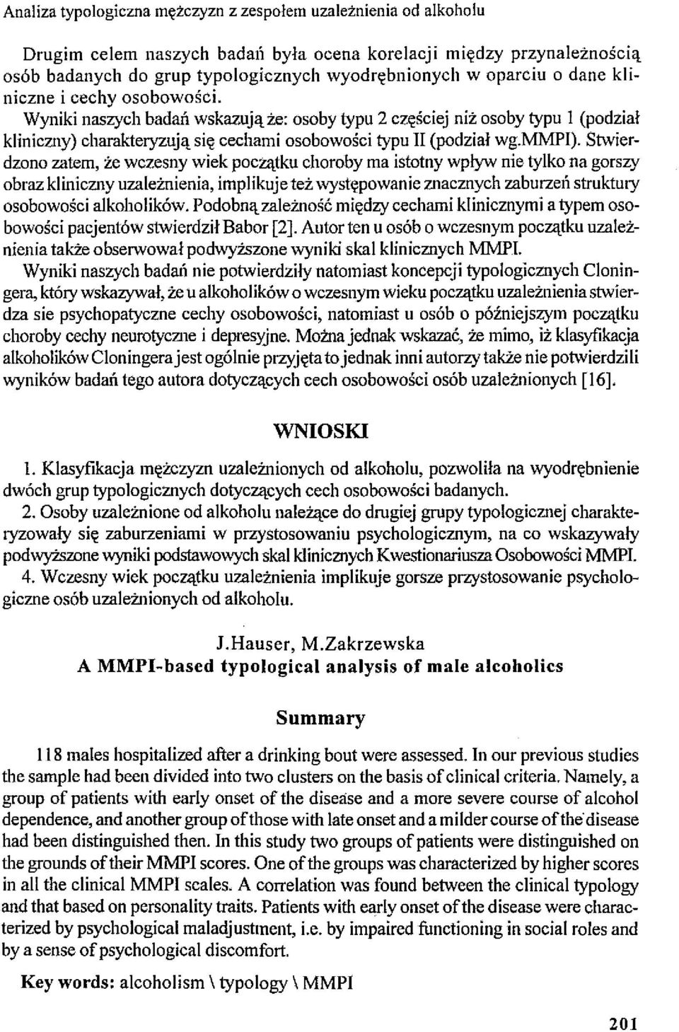 Stwierdzono zatem, że wczesny wiek początku choroby ma istotny wpływ nie tylko na gorszy obraz kliniczny uzależnienia, implikuje też występowanie znacznych zaburzeń struktury osobowości alkoholików.