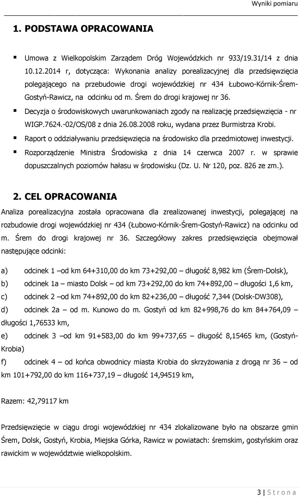 Śrem do drogi krajowej nr 36. Decyzja o środowiskowych uwarunkowaniach zgody na realizację przedsięwzięcia - nr WIGP.7624.-02/OS/08 z dnia 26.08.2008 roku, wydana przez Burmistrza Krobi.