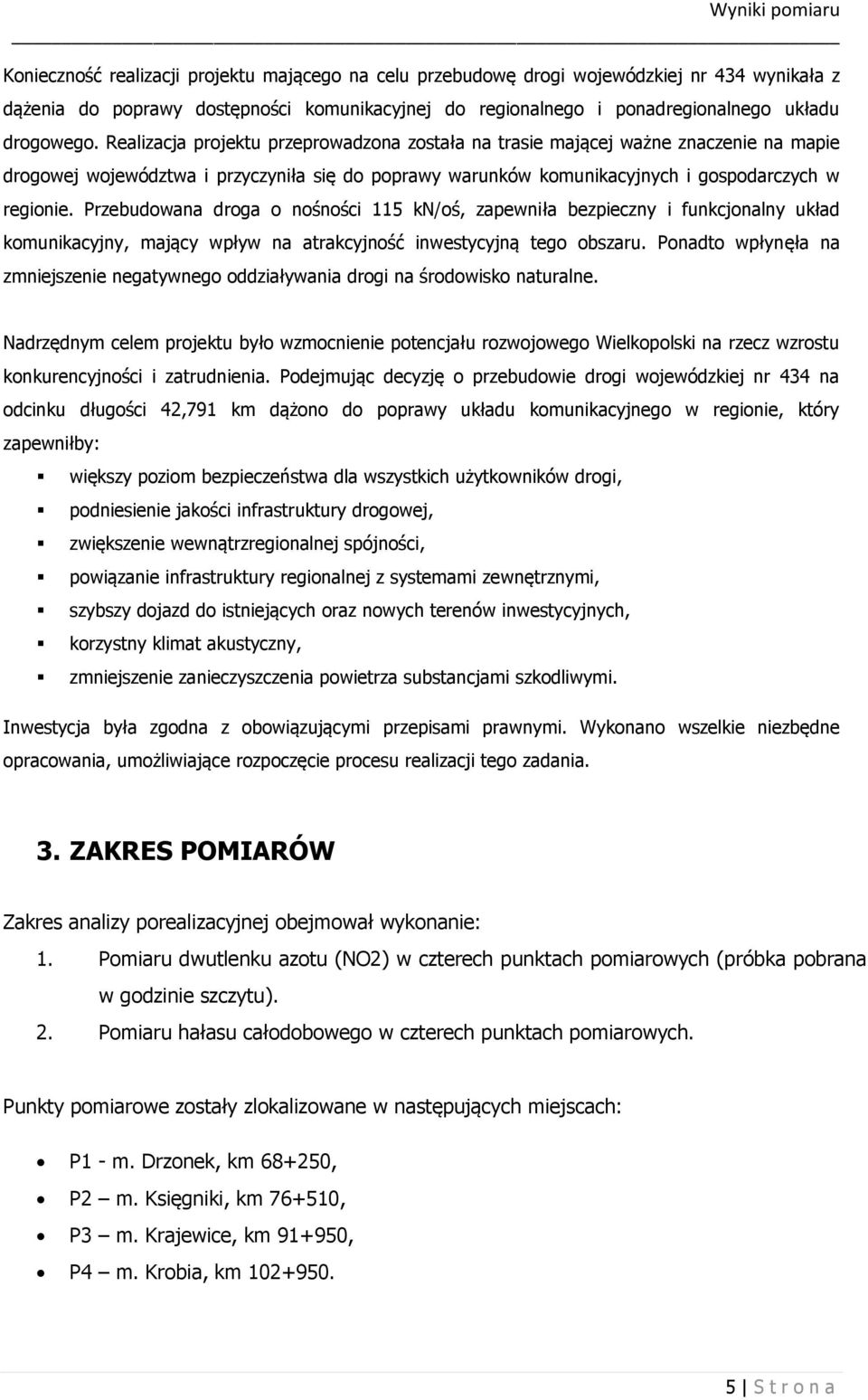 Przebudowana droga o nośności 115 kn/oś, zapewniła bezpieczny i funkcjonalny układ komunikacyjny, mający wpływ na atrakcyjność inwestycyjną tego obszaru.