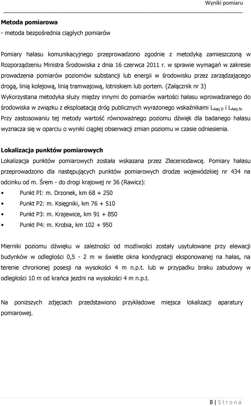 (Załącznik nr 3) Wykorzystana metodyka służy między innymi do pomiarów wartości hałasu wprowadzanego do środowiska w związku z eksploatacją dróg publicznych wyrażonego wskaźnikami L Aeq D i L Aeq N.