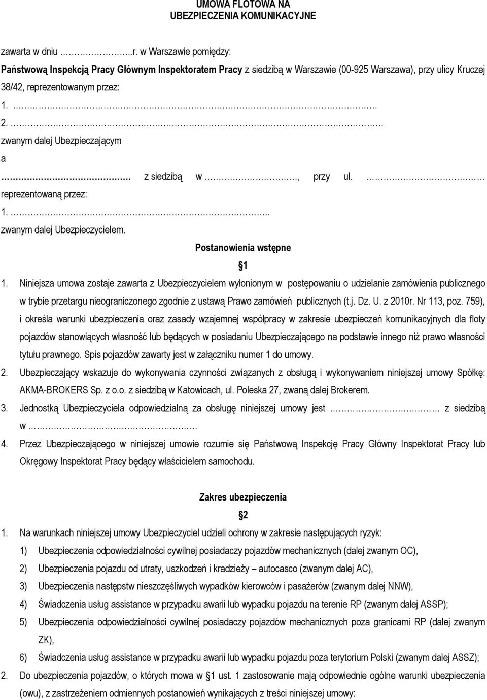 zwanym dalej Ubezpieczającym a. z siedzibą w, przy ul. reprezentowaną przez: 1... zwanym dalej Ubezpieczycielem. Postanowienia wstępne 1 1.