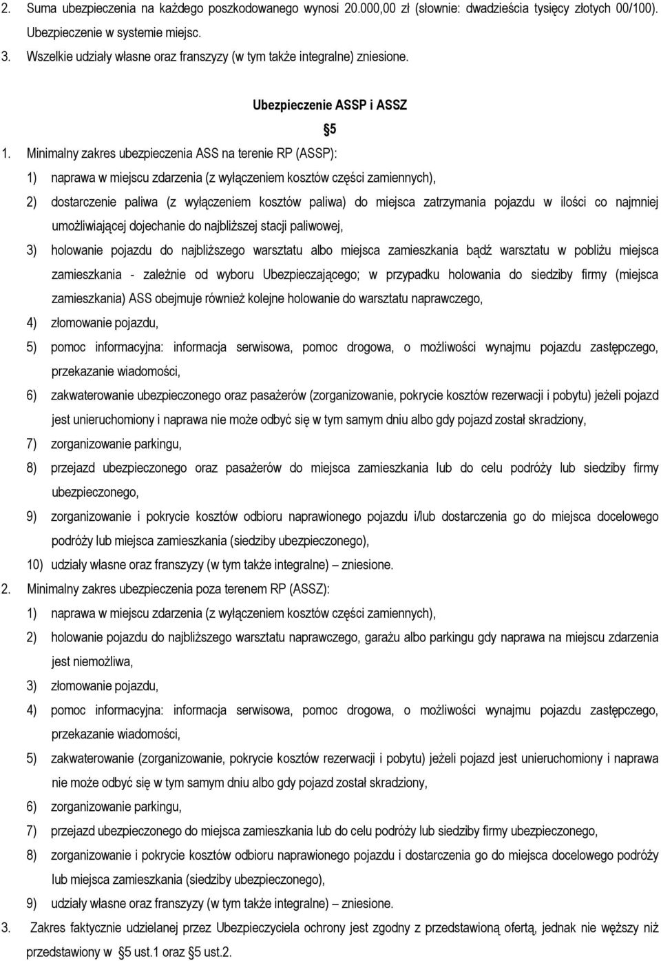 Minimalny zakres ubezpieczenia ASS na terenie RP (ASSP): 1) naprawa w miejscu zdarzenia (z wyłączeniem kosztów części zamiennych), 2) dostarczenie paliwa (z wyłączeniem kosztów paliwa) do miejsca