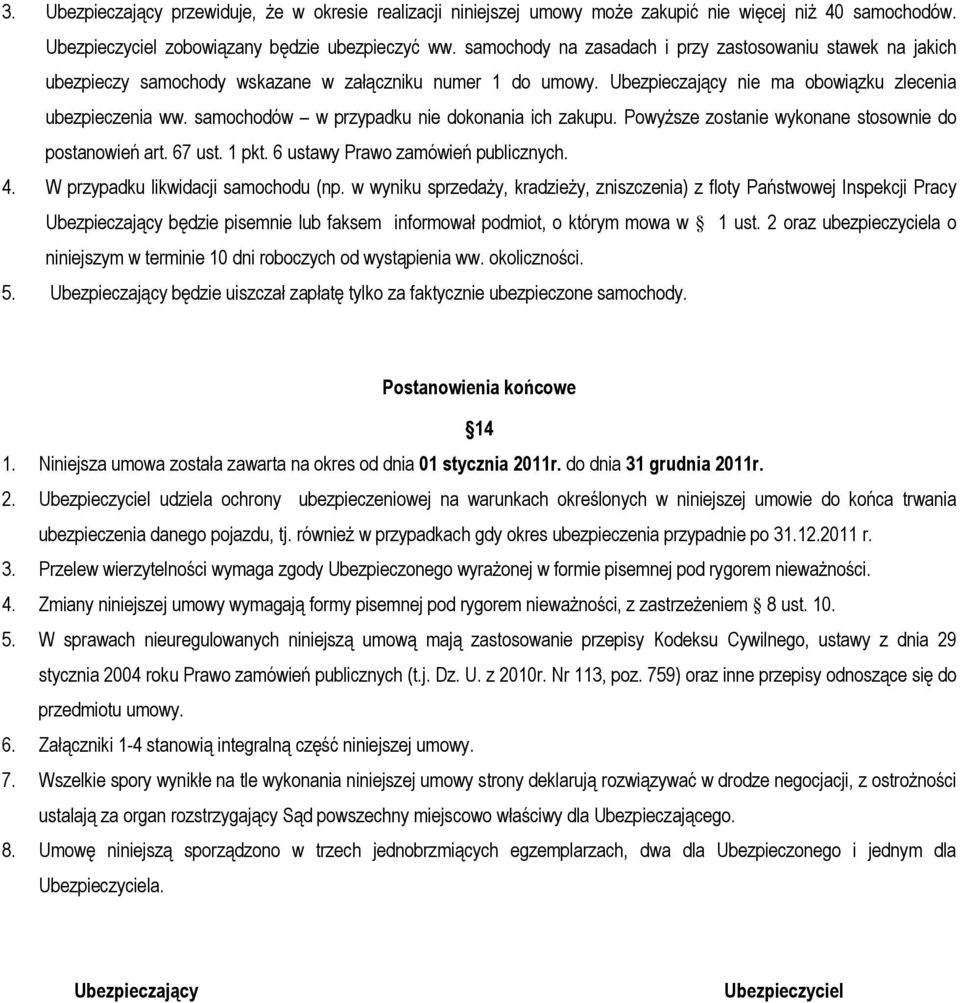 samochodów w przypadku nie dokonania ich zakupu. Powyższe zostanie wykonane stosownie do postanowień art. 67 ust. 1 pkt. 6 ustawy Prawo zamówień publicznych. 4. W przypadku likwidacji samochodu (np.