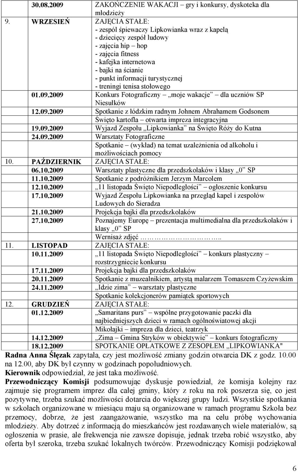 2009 Konkurs Fotograficzny moje wakacje dla uczniów SP Niesułków 12.09.2009 Spotkanie z łódzkim radnym Johnem Abrahamem Godsonem Święto kartofla otwarta impreza integracyjna 19.09.2009 Wyjazd Zespołu Lipkowianka na Święto Róży do Kutna 24.