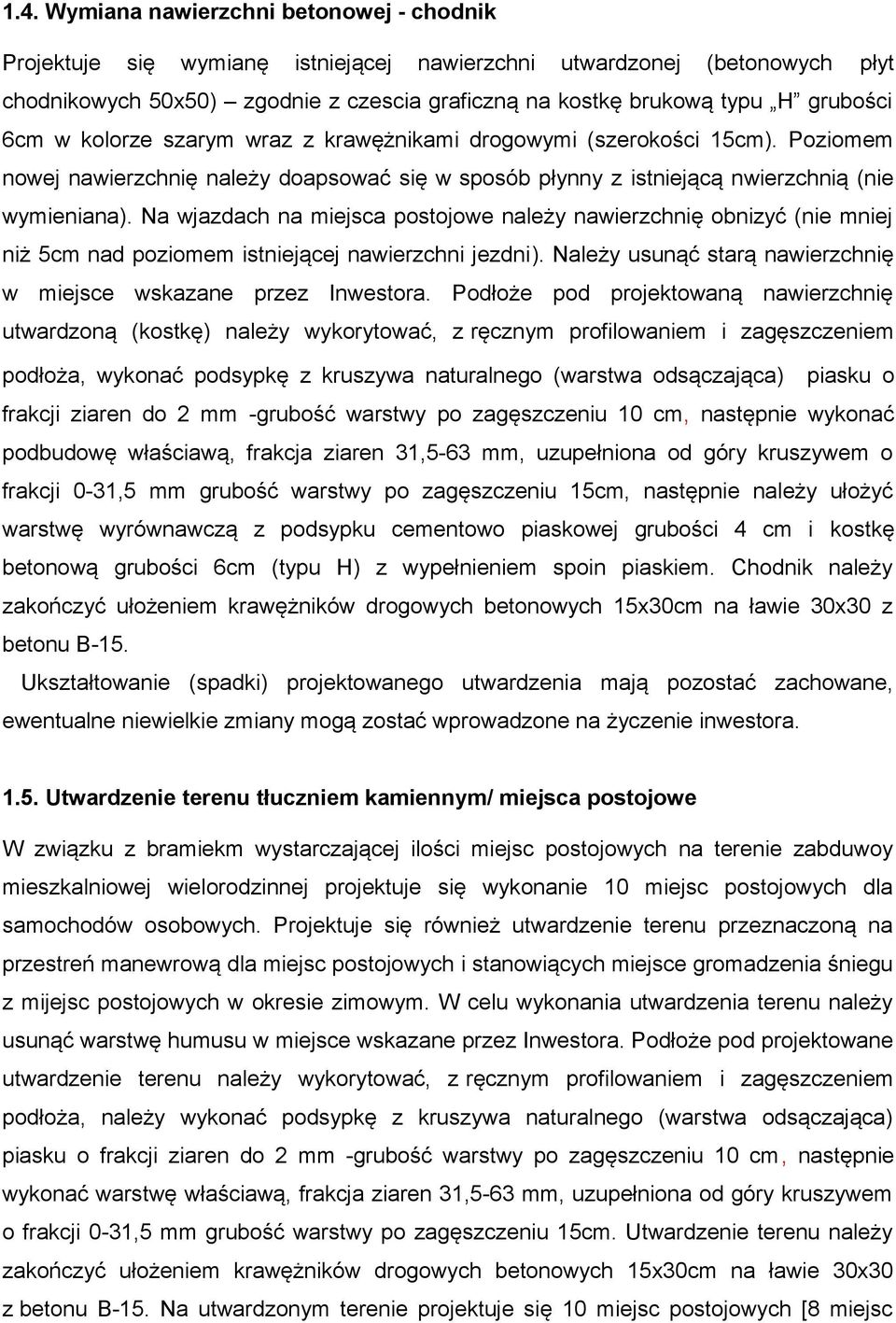 Na wjazdach na miejsca postojowe należy nawierzchnię obnizyć (nie mniej niż 5cm nad poziomem istniejącej nawierzchni jezdni). Należy usunąć starą nawierzchnię w miejsce wskazane przez Inwestora.