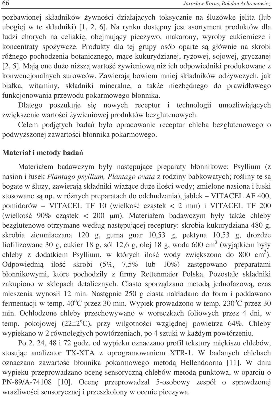 Produkty dla tej grupy osób oparte s głównie na skrobi rónego pochodzenia botanicznego, mce kukurydzianej, ryowej, sojowej, gryczanej [2, 5].