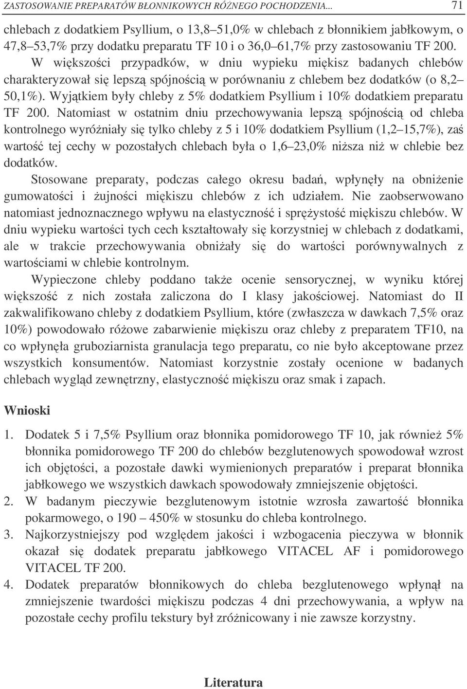 W wikszoci przypadków, w dniu wypieku mikisz badanych chlebów charakteryzował si lepsz spójnoci w porównaniu z chlebem bez dodatków (o 8,2 50,1%).