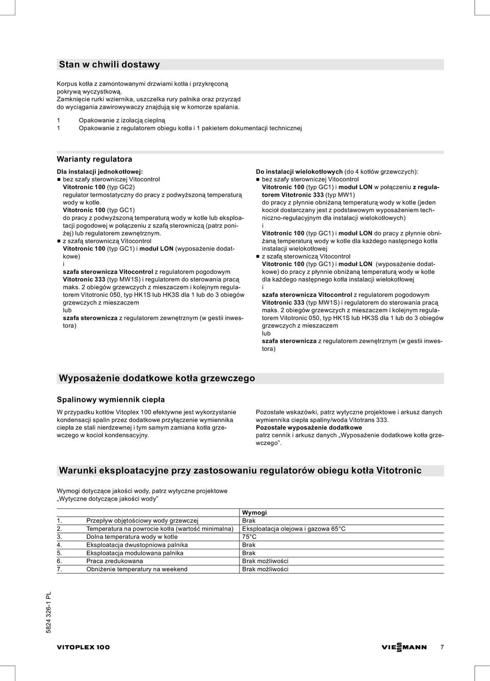 1 Opakowanie z izolacją cieplną 1 Opakowanie z regulatorem obiegu kotła i 1 pakietem dokumentacji technicznej Warianty regulatora Dla instalacji jednokotłowej: & bez szafy sterowniczej Vitocontrol