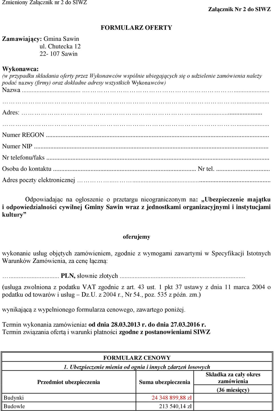 wszystkich Wykonawców) Nazwa.......... Adres:...... Numer REGON... Numer NIP... Nr telefonu/faks... Osoba do kontaktu... Nr tel.... Adres poczty elektronicznej.