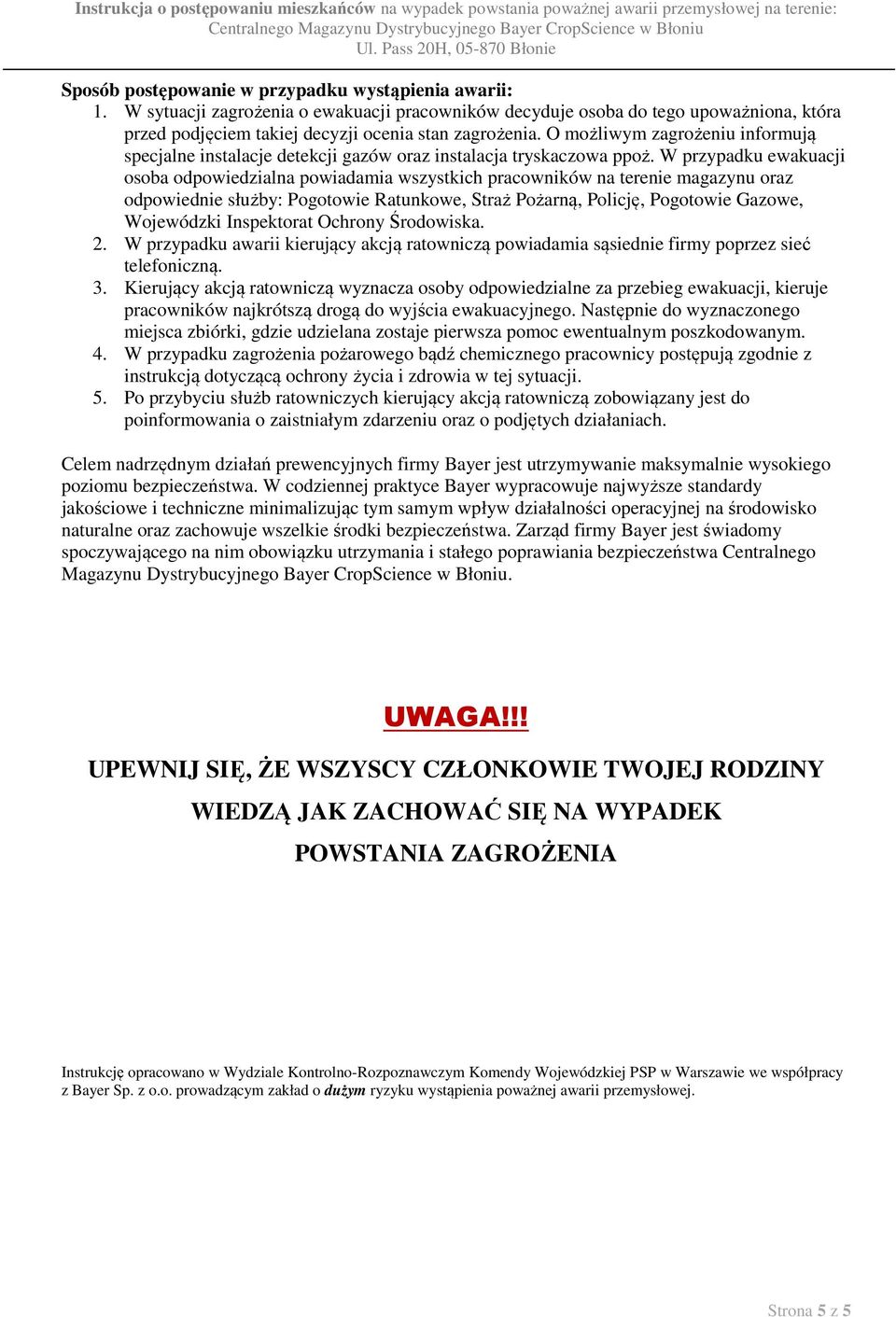 W przypadku ewakuacji osoba odpowiedzialna powiadamia wszystkich pracowników na terenie magazynu oraz odpowiednie służby: Pogotowie Ratunkowe, Straż Pożarną, Policję, Pogotowie Gazowe, Wojewódzki