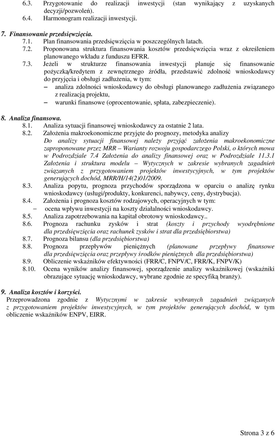 Jeżeli w strukturze finansowania inwestycji planuje się finansowanie pożyczką/kredytem z zewnętrznego źródła, przedstawić zdolność wnioskodawcy do przyjęcia i obsługi zadłużenia, w tym: analiza