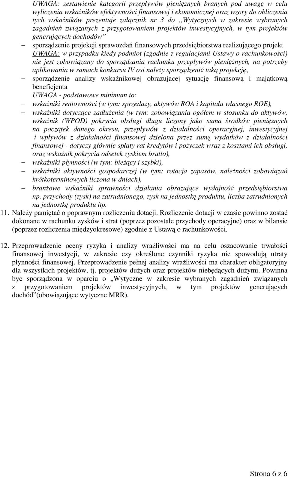 przedsiębiorstwa realizującego projekt UWAGA: w przypadku kiedy podmiot (zgodnie z regulacjami Ustawy o rachunkowości) nie jest zobowiązany do sporządzania rachunku przepływów pieniężnych, na