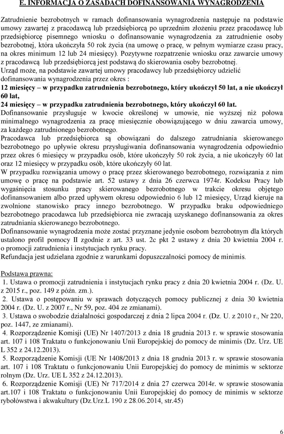 wymiarze czasu pracy, na okres minimum 12 lub 24 miesięcy). Pozytywne rozpatrzenie wniosku oraz zawarcie umowy z pracodawcą lub przedsiębiorcą jest podstawą do skierowania osoby bezrobotnej.