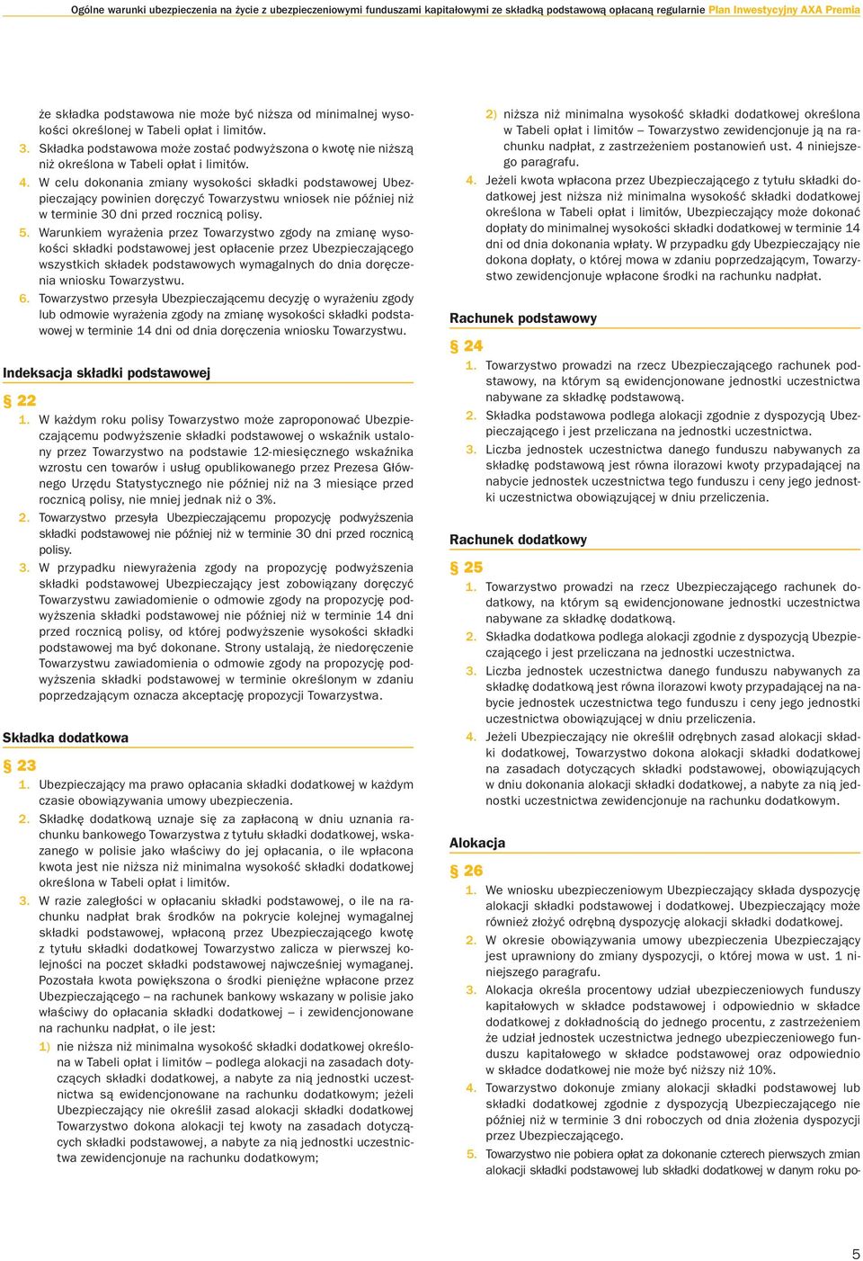 W celu dokonania zmiany wysokości składki podstawowej Ubezpieczający powinien doręczyć Towarzystwu wniosek nie później niż w terminie 30 dni przed rocznicą polisy. 5.